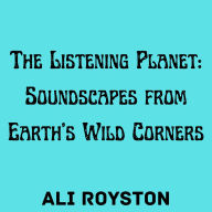 The Listening Planet: Soundscapes from Earth's Wild Corners