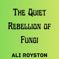 The Quiet Rebellion of Fungi
