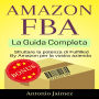 Amazon FBA, La Guida Completa: Sfruttare la potenza di Fulfilled By Amazon per la vostra azienda