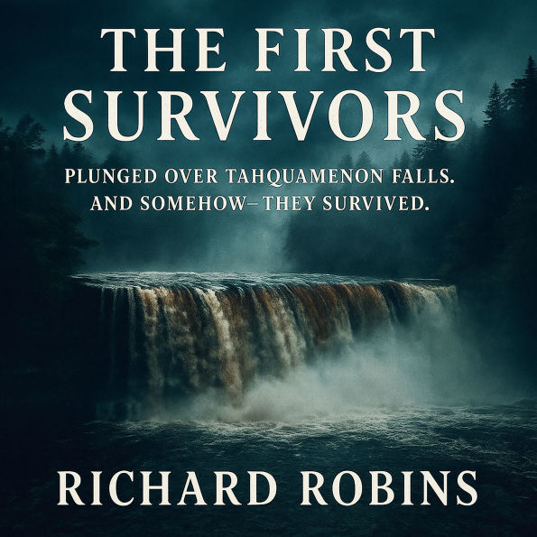 The First Survivors: Plunged Over Tahquamenon Falls. And Somehow-They Survived.
