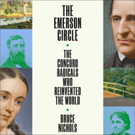 Emerson Circle: The Concord Radicals Who Reinvented the World