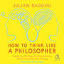 How to Think like a Philosopher: Twelve Key Principles for More Humane, Balanced, and Rational Thinking