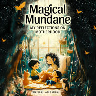 Magical Mundane: My Reflections on Motherhood