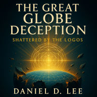 The Great Globe Deception: Shattered by the Logos: The Kingdom computes forward - the globe collapses under the weight of its own lies