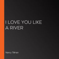I Love You Like a River