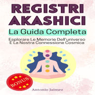 Registri Akashici, La Guida Completa: Esplorare Le Memorie Dell'universo E La Nostra Connessione Cosmica