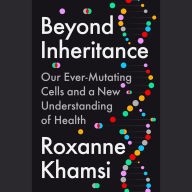 Beyond Inheritance: Our Ever-Mutating Cells and a New Understanding of Health