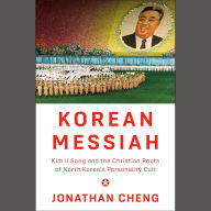 Korean Messiah: Kim Il Sung and the Christian Roots of North Korea's Personality Cult