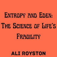 Entropy and Eden: The Science of Life's Fragility