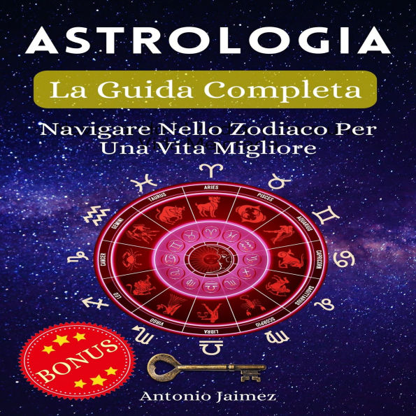 Astrologia, La Guida Completa: Navigare Nello Zodiaco Per Una Vita Migliore