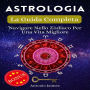 Astrologia, La Guida Completa: Navigare Nello Zodiaco Per Una Vita Migliore