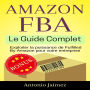 Amazon FBA, Le Guide Complet: Exploiter la puissance de Fulfilled By Amazon pour votre entreprise