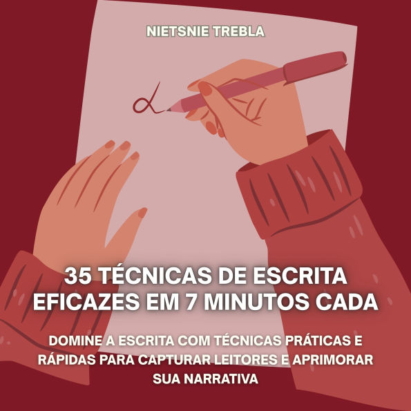 35 Técnicas de Escrita Eficazes em 7 Minutos Cada: Domine a escrita com técnicas práticas e rápidas para capturar leitores e aprimorar sua narrativa