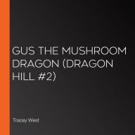 Gus the Mushroom Dragon (Dragon Hill #2)