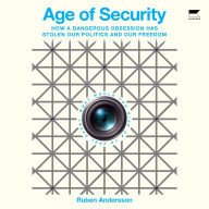 Age of Security: How A Dangerous Obsession Has Stolen Our Politics and Our Freedom