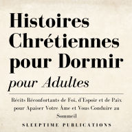 Histoires Chrétiennes pour Dormir pour Adultes: Récits Réconfortants de Foi, d'Espoir et de Paix pour Apaiser Votre Âme et Vous Conduire au Sommeil