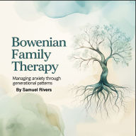 Bowenian Family Therapy: Managing Anxiety Through Generational Patterns
