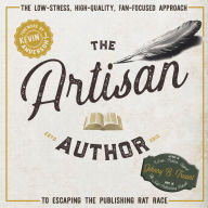 The Artisan Author: The Low-Stress, High-Quality, Fan-Focused Approach to Escaping the Publishing Rat Race