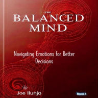 The Balanced Mind: Navigating Emotions for Better Decisions