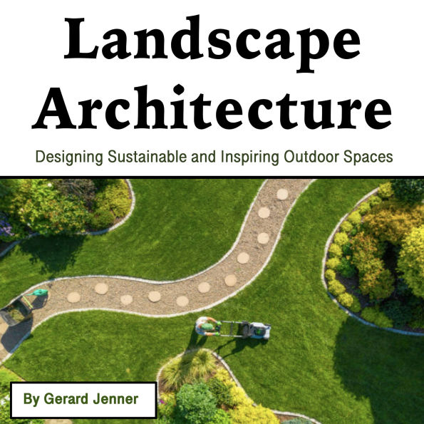 Landscape Architecture: Designing Sustainable and Inspiring Outdoor Spaces