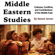 Middle Eastern Civilization: Cultures, Conflicts, and Contributions of the Middle East