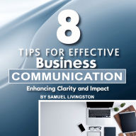 8 Tips for Effective Business Communication: Enhancing Clarity and Impact