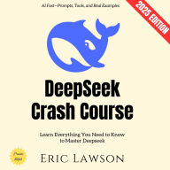 Deepseek Crash Course:: Learn Everything You Need to Know to Master Deepseek AI Fast-Prompts, Tools, and Real Examples