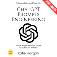ChatGPT Prompts Engineering:: Master Prompt Writing to Unlock ChatGPT's Full Potential for Content, Business, and Productivity