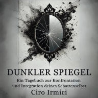 Dunkler Spiegel: Ein Tagebuch zur Konfrontation und Integration deines Schattenselbst