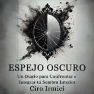 Espejo Oscuro: Un Diario para Confrontar e Integrar tu Sombra Interior