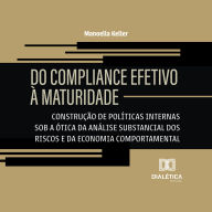 Do Compliance Efetivo à Maturidade: Construção de políticas internas sob a ótica da análise substancial dos riscos e da economia comportamental