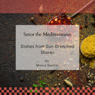 Savor the Mediterranean: Dishes from Sun-Drenched Shores