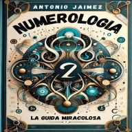 Numerologia, La Guida Miracolosa: Un Approccio Moderno Ai Misteri Dei Numeri
