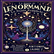 La Magia Di Lenormand, La Guida Completa: Un Viaggio Attraverso I Tarocchi Francesi