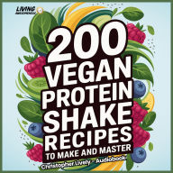 200 Vegan Protein Shake Recipes to Make and Master
