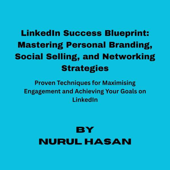 LinkedIn Success Blueprint: Mastering Social Selling Personal Branding, and Networking Strategies