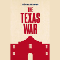 The Texas War: The Alamo in First Person. A True Historical Testimony
