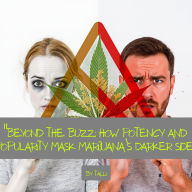 Beyond the Buzz: How Potency and Popularity Mask Marijuana's Darker Side