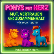 Ponys mit Herz - Mut, Vertrauen und Zusammenhalt (Hörbuch Teil 15): Sechs neue Ponygeschichten voller Abenteuer und Werte - ab 4 Jahren
