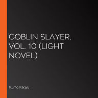 Goblin Slayer, Vol. 10 (light novel)