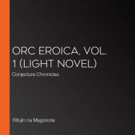 Orc Eroica, Vol. 1 (light novel): Conjecture Chronicles