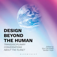 Design Beyond the Human: Transdisciplinary Conversations about the Planet