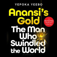 Anansi's Gold: The Man Who Looted the West, Outfoxed Washington, and Swindled the World