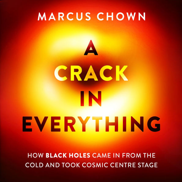 A Crack in Everything: How Black Holes Came in from the Cold and Took Cosmic Centre Stage