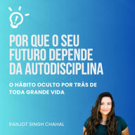 Por que o seu futuro depende da autodisciplina: O hábito oculto por trás de toda grande vida