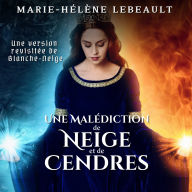 Une malédiction de neige et de cendres: Un version revisitée de Blanche-Neige