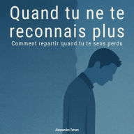 Quand tu ne te reconnais plus: Comment repartir quand tu te sens perdu