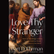 Love Thy Stranger: How the Teachings of Jesus Transformed the Moral Conscience of the West