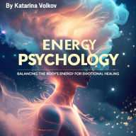 Energy Psychology: Balancing the Body's Energy for Emotional Healing