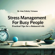 Stress Management for Busy People: Practical Tips for a Balanced Life